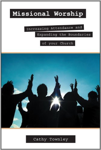 Missional Worship: Increasing Attendance and Expanding the Boundaries of your Church