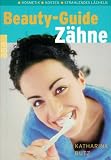 Beauty-Guide Z&auml;hne - Kosmetik - Kosten - Strahlendes L&auml;cheln. - Katharina Butz