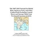 The 2007-2012 Outlook for Boiled Ham, Barbecue Pork, and Other Cooked Pork Excluding Canned Meats and Sausage Made from Purchased Carcasses in India book cover