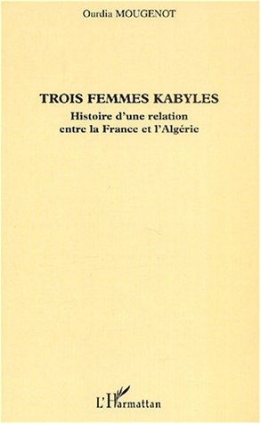 Trois femmes Kabyles : Histoire d_une relation entre la France et l_Alg�rie