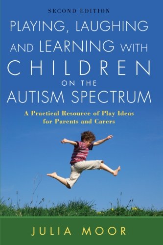 Playing, Laughing and Learning with Children on the Autism Spectrum: A Practical Resource of Play Ideas for Parents and Carers