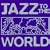 Jazz to the World