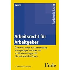 Arbeitsrecht f�r Arbeitgeber. �ber 900 Tipps zur Vermeidung kostspieliger Irrt�mer mit 70 Mustervorlagen f�r die betriebliche Praxis