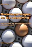 Marketingstrategien für Bio-Lebensmittel: Käuferverhalten und konsequentes Marketing in Theorie und Praxis