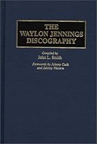 The Waylon Jennings Discography (Discographies: Association for Recorded Sound Collections Discographic Reference) The Waylon Jennings Discography (Discographies: Association for Recorded Sound Collections Discographic Reference)