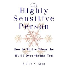 The Highly Sensitive Person: How to Survive and Thrive When the World Overwhelms You