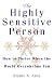 The Highly Sensitive Person: How to Surivive and Thrive When the World Overwhelms You