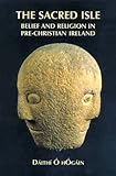 The Sacred Isle: Belief and Religion in Pre-Christian Ireland