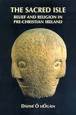 The Sacred Isle: Belief and Religion in Pre-Christian Ireland
