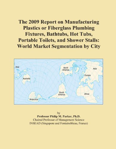 The 2009 Report on Manufacturing Plastics or Fiberglass Plumbing Fixtures, Bathtubs, Hot Tubs, Portable Toilets, and Shower Stalls: World Market Segmentation by City