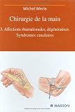Chirurgie de la main : Tome 3, Affections rhumatismales, d�g�n�ratives - Syndromes canalaires