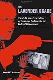 The Lavender Scare: The Cold War Persecution of Gays and Lesbians in the Federal Government
