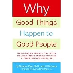 Why Good Things Happen to Good People: The Exciting New Research that Proves the Link Between Doing Good and Living a Longer, Healthier, Happier Life