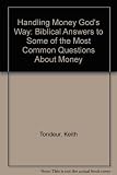 Handling money God's way : biblical answers to some of the most common questions about money