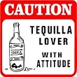 CAUTION: TEQUILLA LOVER WITH ATTITUDE sign