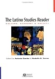 The Latino Studies Reader: Culture, Economy, and  Society