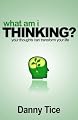 What am I Thinking?: Your Thoughts Can Transform Your Life