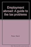 Employment abroad : a guide to the tax problems