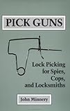 Pick Guns: Lock Picking For Spies, Cops, And Locksmiths
