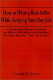 How to Write a Best-seller While Keeping Your Day Job!: A Step-by Step Manual of Success for Writers Who Want to be Published But Don't Have the Time-: ... to Be Published But Don't Have the Time-