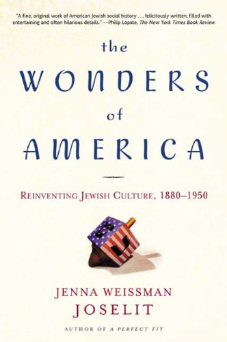 The Wonders of America: Reinventing Jewish Culture 1880-1950, by Jenna Weissman Joselit The Wonders of America: Reinventing Jewish Culture 1880-1950, by Jenna Weissman Joselit