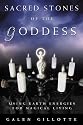 Sacred Stones of the Goddess: Using Earth Energies for Magical Living