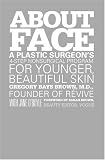 About Face: A Plastic Surgeon`s 4-Step Nonsurgical Program for Younger, Beautiful Skin
