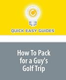 How To Pack for a Guy's Golf Trip: Never Again Find You Don't Have Everything You Need