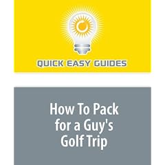 How To Pack for a Guy's Golf Trip: Never Again Find You Don't Have Everything You Need