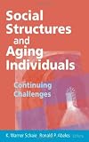 Social Structures and Aging Individuals: Continuing Challenges (Springer Series on the Societal Impact on Aging)