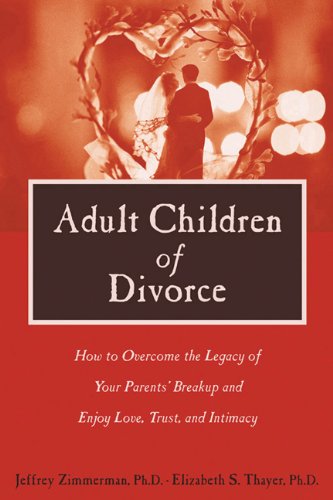 Adult Children of Divorce: How to Overcome the Legacy of Your Parents' Break-up and Enjoy Love, Trust, and Intimacy