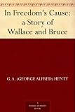 In Freedoms Cause : a Story of Wallace and Bruce