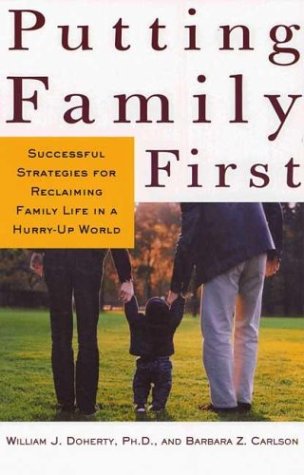 Putting Family First: Successful Strategies for Reclaiming Family Life in a Hurry-Up World, by William J. Doherty, Barbara Carlson Putting Family First: Successful Strategies for Reclaiming Family Life in a Hurry-Up World, by William J. Doherty, Barbara Carlson