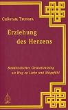 Erziehung des Herzens - Buddhistisches Geistestraining als Weg zu Liebe und Mitgef&uuml;hl - Ch&ouml;gyam Trungpa