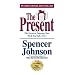 The Present: The Gift That Makes You Happier and More Successful at Work, and in Life Today!