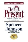 The Present : The Secret to Enjoying Your Work And Life, Now!