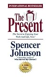 The Present : The Secret to Enjoying Your Work And Life, Now!