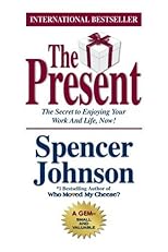 The Present : The Secret to Enjoying Your Work And Life, Now!