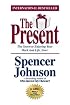 The Present : The Gift That Makes You Happier And More Successful At Work And In Life, Today!