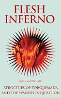 Flesh Inferno: Atrocities of Torquemada and the Spanish Inquisition. (The Blood History Series)