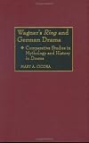Wagner s Ring and German Drama: Comparative Studies in Mythology and History in Drama (Contributions to the Study of Music & Dance)