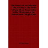 The Travels of an Alchemist - The Journey of  the Taoist Ch'ang-Ch'un From China to the Hindukush at the Summons of Chingiz Khan