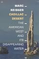 Cadillac Desert: The American West and Its Disappearing Water, Revised Edition