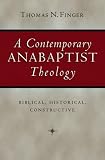A Contemporary Anabaptist Theology: Biblical, Historical, Constructive