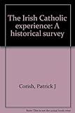 The Irish Catholic experience : a historical survey