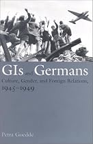 GIs and Germans: Culture, Gender and Foreign Relations, 1945-1949