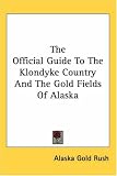 The Official Guide to the Klondyke Country And the Gold Fields of Alaska