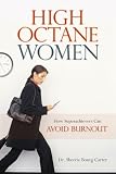 High-Octane Women: How Superachievers Can Avoid Burnout