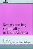 Reconstructing Criminality in Latin America