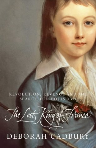 The Lost King of France : The Tragic Story of Marie-Antoinette's Favourite Son